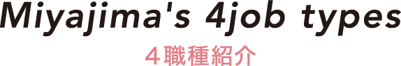 Miyajima's 4job types 4職種紹介
